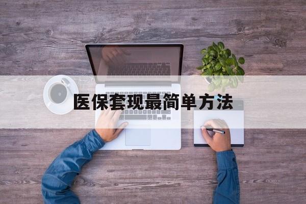 武义县最新医保套现最简单方法方法分析(最方便真实的武义县医保怎么套现金方法)