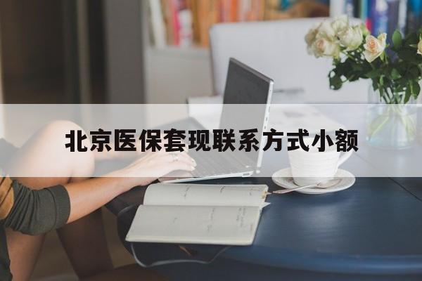 武义县最新北京医保套现联系方式小额方法分析(最方便真实的武义县北京医保提现比例是多少方法)