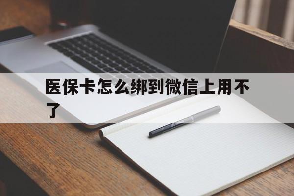 武义县最新医保卡怎么绑到微信上用不了方法分析(最方便真实的武义县为什么医保卡没办法绑定方法)