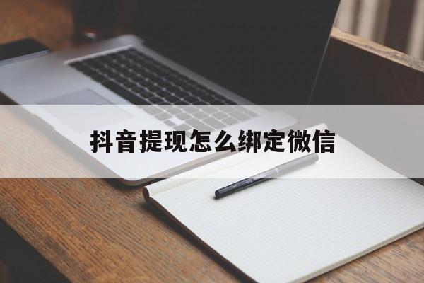 武义县最新抖音提现怎么绑定微信方法分析(最方便真实的武义县抖音提现怎样绑定微信方法)