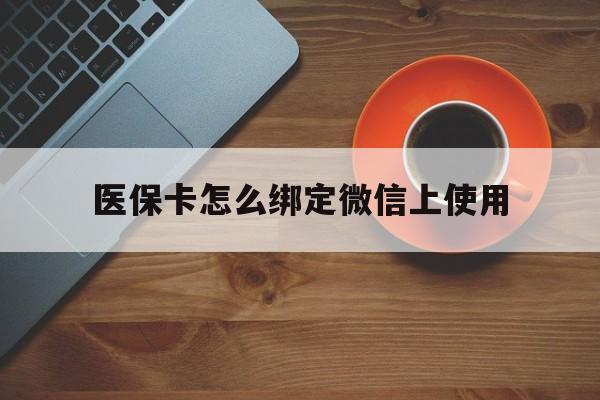 武义县最新医保卡怎么绑定微信上使用方法分析(最方便真实的武义县医保卡怎么绑定手机微信方法)