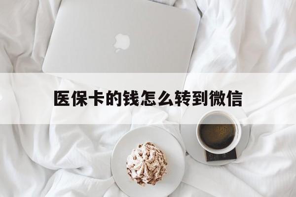 武义县最新医保卡的钱怎么转到微信方法分析(最方便真实的武义县医保卡有几千块钱怎么取出来方法)