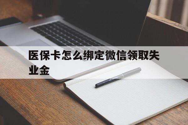 武义县最新医保卡怎么绑定微信领取失业金方法分析(最方便真实的武义县医保卡怎么在微信上领取方法)